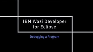 IBM Wazi Developer for Eclipse; Debugging a Program