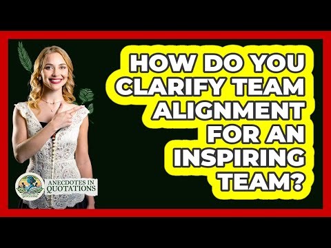 How Do You Clarify Team Alignment For An Inspiring Team? - Anecdotes in Quotation