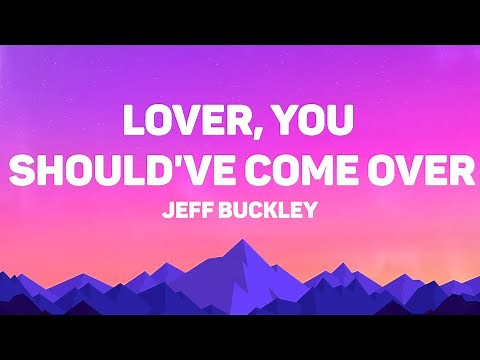 Jeff Buckley - Lover, You Should've Come Over (Lyrics)