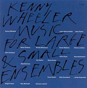 Kenny Wheeler - Music For Large & Small Ensembles