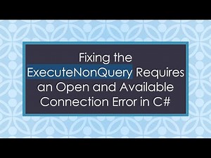 Fixing the ExecuteNonQuery Requires an Open and Available Connection Error in C#