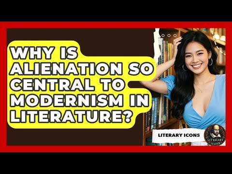 Why Is Alienation So Central To Modernism In Literature? - Literary Icons