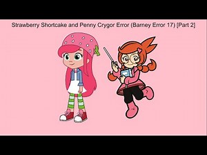 Strawberry Shortcake and Penny Crygor Error (Barney Error 17) [Part 2]