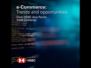 e-Commerce: trends and opportunities – from HSBC Asia Pacific Trade Exchange