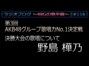 48Gの地平線 #116 第3回 AKB48グループ歌唱力No.1決定戦 決勝メンバー歌唱 野島樺乃