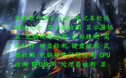 电脑软件测试大全 笔记本软件测试大全 电脑硬件检测 小白检测 实用软件 硬盘检测 电脑硬件问题检测 CPU检测 GPU检测