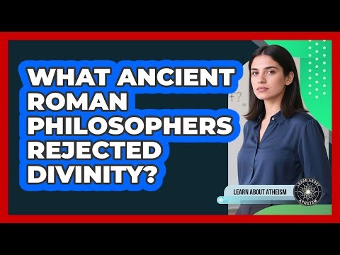 What Ancient Roman Philosophers Rejected Divinity?