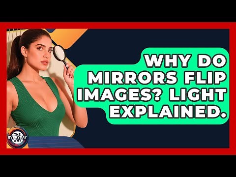 Why Do Mirrors Flip Images? Light Explained. - The Everyday Why