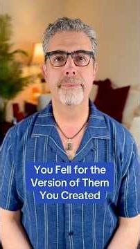 You Fell for the Version of Them You Created