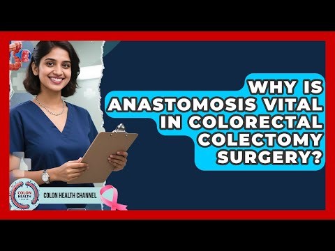 Why Is Anastomosis Vital In Colorectal Colectomy Surgery? - Colon Health Channel