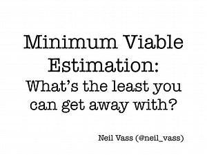 Minimum Viable Estimation: What’s the least you can get away with?