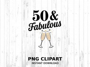 50 and Fabulous Png Clipart, Birthday Digital Download, Champagne Glasses Clip Art, Happy 50th Birthday Printable - Etsy Canada