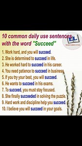 Daily-use sentences using the word "succeed": 1. Work hard, and you will succeed. 2. She is determined to succeed in life. 3. He worked hard to succeed in his career. 4. You need patience to succeed in business. 5. If you try your best, you will succeed. 6. He wants to succeed in his exams. 7. To succeed, you must stay focused. 8. She finally succeeded in solving the puzzle. 9. Hard work and discipline help you succeed. 10. I believe you will succeed in your goals. | English Learning