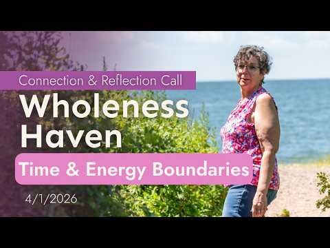 Wholeness Haven Hub: Integration and Practice - April 2026 - Time & Energy Boundaries