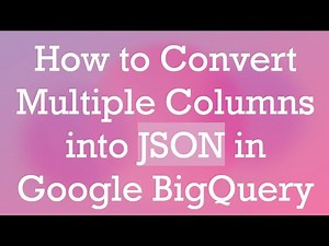 How to Convert Multiple Columns into JSON in Google BigQuery