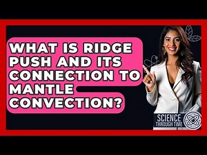 What Is Ridge Push And Its Connection To Mantle Convection? - Science Through Time