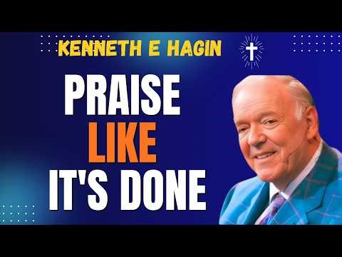 KENNETH E HAGIN: PRAISE LIKE IT’S DONE | The FAITH That Brings Your MIRACLE Now