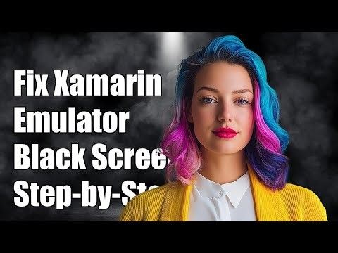 Fix Xamarin Emulator Black Screen Issue in Visual Studio: Step-by-Step Guide