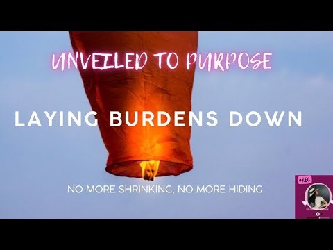 UNVEILED TO PURPOSE Ep6[ LAYING BURDENS DOWN]