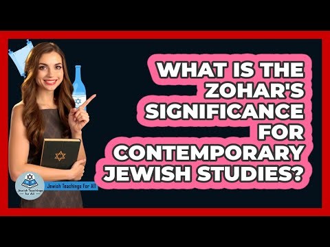 What Is the Zohar's Significance for Contemporary Jewish Studies?