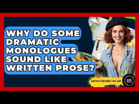 Why Do Some Dramatic Monologues Sound Like Written Prose? - Artists Behind the Art
