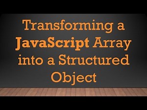 Transforming a JavaScript Array into a Structured Object