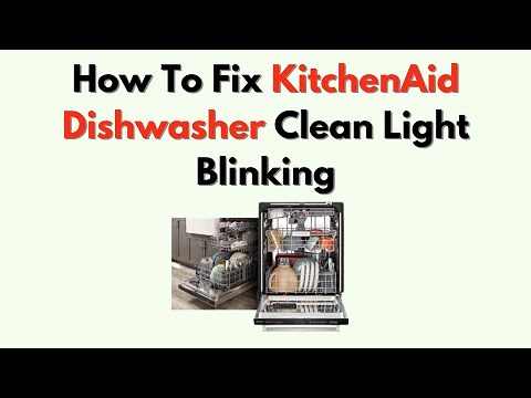 How To Fix KitchenAid Dishwasher Clean Light Blinking – Reset & Troubleshooting