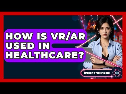 How Is VR/AR Used In Healthcare? - Emerging Tech Insider