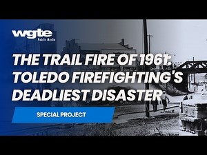 The Trail Fire of 1961: Toledo Firefighting's Deadliest Disaster | Full Film