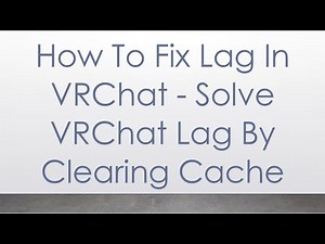 How To Fix Lag In VRChat - Solve VRChat Lag By Clearing Cache