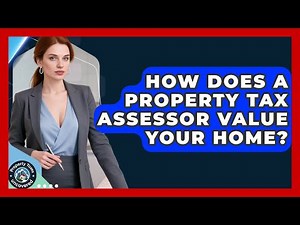 How Does A Property Tax Assessor Value Your Home? - Property Taxes Uncovered