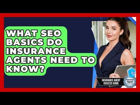 What SEO Basics Do Insurance Agents Need To Know? - Insurance Agent Success Guide