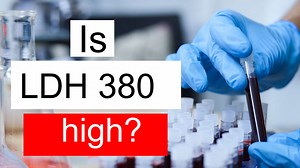 Is LDH 380 high, normal or dangerous? What does Lactate dehydrogenase level 380 mean?