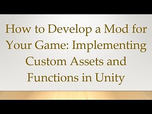 How to Develop a Mod for Your Game: Implementing Custom Assets and Functions in Unity