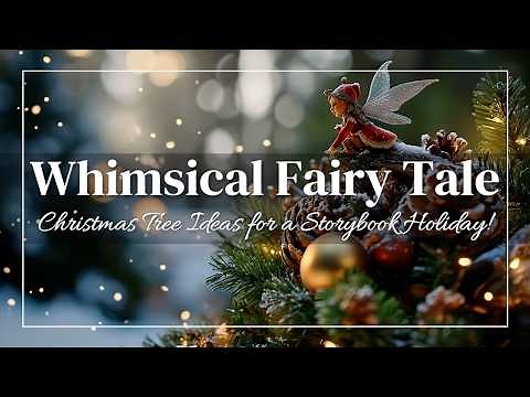 Whimsical Fairy Tale Christmas Tree Ideas for a Storybook Holiday