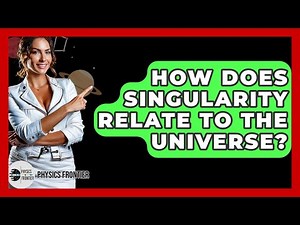 How Does Singularity Relate To The Universe? - Physics Frontier