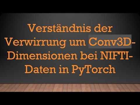 Verständnis der Verwirrung um Conv3D-Dimensionen bei NIFTI-Daten in PyTorch