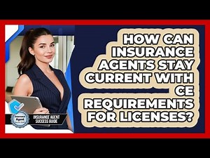 How Can Insurance Agents Stay Current With CE Requirements For Licenses?