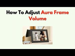 How to Adjust Aura Frame Volume – Easy Step by Step Audio Settings