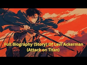 Full Biography (Story) Of Levi Ackerman (Attack on Titan) / POWERS & ABILITIES