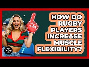 How Do Rugby Players Increase Muscle Flexibility?