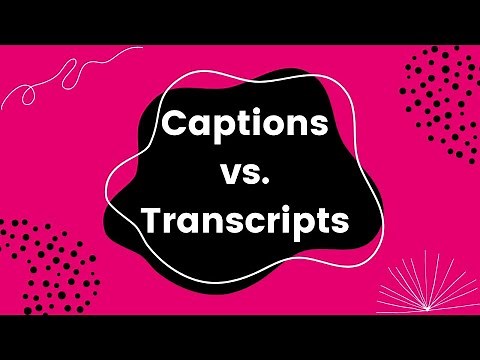 Captions vs. Transcripts