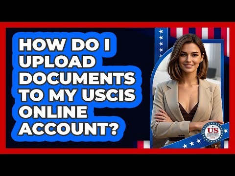 How Do I Upload Documents To My USCIS Online Account? - US Citizenship Immigration Guide