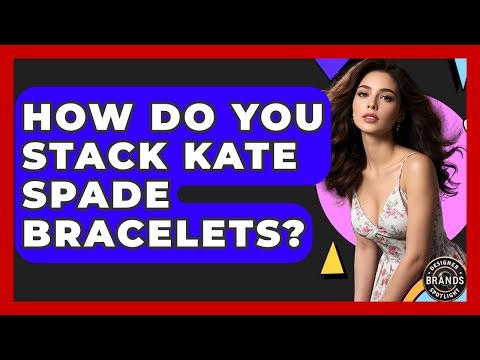 How Do You Stack Kate Spade Bracelets? - Designer Brands Spotlight