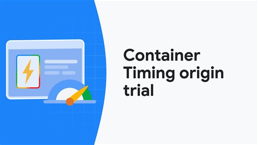 Container Timing origin trial  |  Blog  |  Chrome for Developers