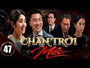 CHÂN TRỜI MỚI Tập 47 | Phim bộ Việt Nam mới nhất 2026 | Phim tình cảm tâm lý xã hội hay nhất