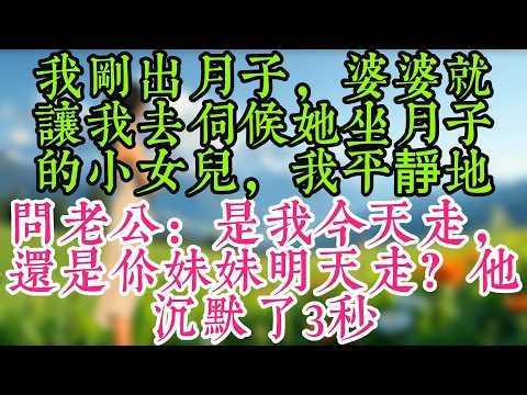 我剛出月子，婆婆就讓我去伺候她坐月子的小女兒，我平靜地問老公：是我今天走，還是你妹妹明天走？他沉默了3秒