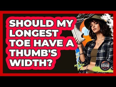 Should My Longest Toe Have A Thumb's Width?