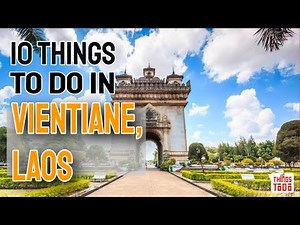 10 Things To Do in Vientiane, Laos on your VACATION!