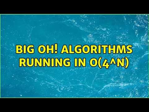 Big Oh! algorithms running in O(4^N) (2 Solutions!!)